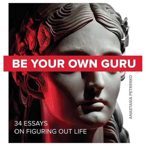 Be Your Own Guru: 34 Essays on Figuring Out Life - Hardcover