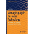 Managing Agile Business Technology: The Business and Technology Relationship Model in Practice - Hardcover