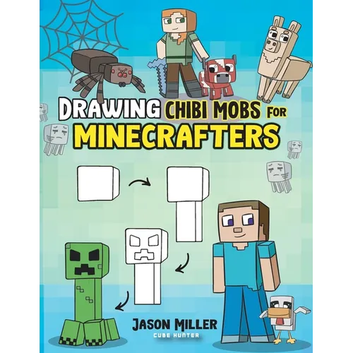 Drawing Chibi Mobs for Minecrafters: A Step-by-Step Guide Volume 1 - Paperback