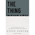 The Thing Beneath the Thing: What's Hidden Inside (and What God Helps Us Do about It) - Hardcover