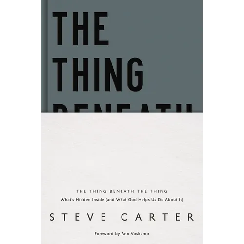 The Thing Beneath the Thing: What's Hidden Inside (and What God Helps Us Do about It) - Hardcover