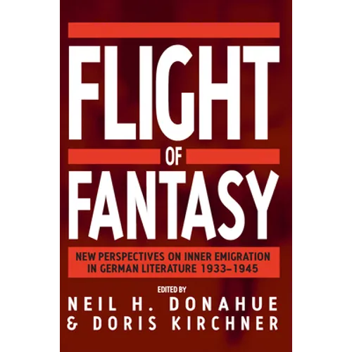 Flight of Fantasy: New Perspectives on Inner Emigration in German Literature, 1933-1945 - Paperback