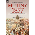Mutiny: 1857-Authentic Voices from the Indian Mutiny-First Hand Accounts of Battles, Sieges and Personal Hardships - Paperback