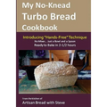 My No-Knead Turbo Bread Cookbook (Introducing "Hands-Free" Technique): From the kitchen of Artisan Bread with Steve - Paperback