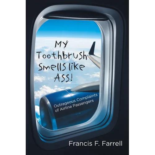 My Toothbrush Smells like Ass!: Outrageous Complaints of Airline Passengers - Paperback