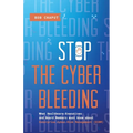 Stop The Cyber Bleeding: What Healthcare Executives and Board Members Must Know About Enterprise Cyber Risk Management (ECRM) How to Save Your Patient - Paperback