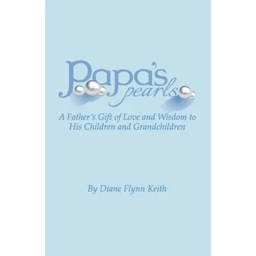 Papa's Pearls: A Father's Gift of Love and Wisdom to His Children and Grandchildren - Paperback