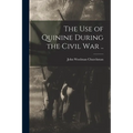 The Use of Quinine During the Civil War .. - Paperback