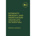 Paternity, Progeny, and Perpetuation: Creating Lives After Death in the Hebrew Bible - Paperback
