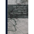 The American Illustrated Medical Dictionary. 1900: [1st Ed.] - Paperback