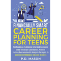 Financially Smart Career Planning For Teens: The Roadmap to Making Informed Decisions In An Uncertain Job Market, Prevent Feeling Overwhelmed & Analys - Paperback