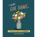 I Will Give Thanks: 90 Days to a More Grateful Heart (a 90-Day Devotional) - Hardcover