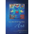 Sanctifying Art: Inviting Conversation Between Artists, Theologians, and the Church - Paperback
