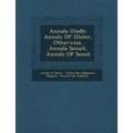 Annala Uladh: Annals Of Ulster, Otherwise, Annala Senait, Annals Of Senat - Paperback