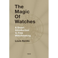 The Magic of Watches: A Smart Introduction to Fine Watchmaking - Hardcover