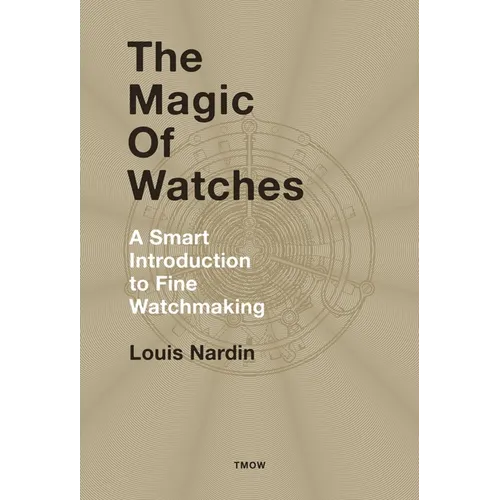 The Magic of Watches: A Smart Introduction to Fine Watchmaking - Hardcover