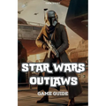 Star Wars Outlaws Game Guide: Unlock Secrets, Combat Tactics and Exploration Tips - Paperback