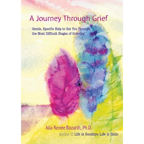 A Journey Through Grief: Gentle, Specific Help to Get You Through the Most Difficult Stages of Grieving - Paperback