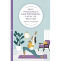 Why Pregnancy and Postnatal Exercise Matter - Paperback