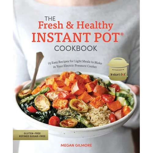 The Fresh and Healthy Instant Pot Cookbook: 75 Easy Recipes for Light Meals to Make in Your Electric Pressure Cooker - Paperback