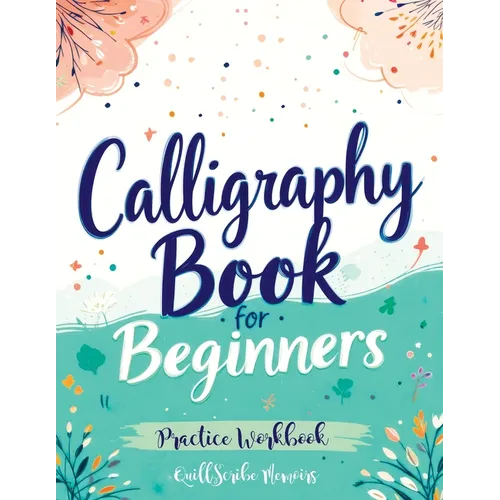 Calligraphy Book for Beginners: Practice Workbook with Guide - Basic Techniques, Hand Lettering and Projects for Learning to Letter - Paperback
