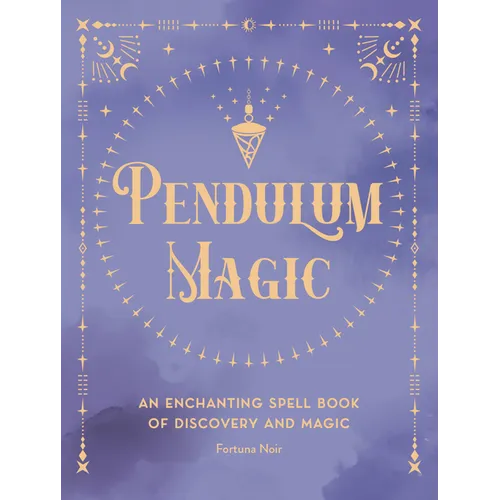 Pendulum Magic: An Enchanting Divination Book of Discovery and Magic - Hardcover