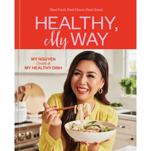 Healthy, My Way: Real Food, Real Flavor, Real Good: A Cookbook - Hardcover