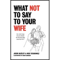 What Not to Say to Your Wife - Hardcover