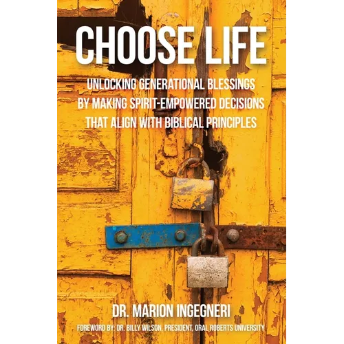 Choose Life: Unlocking Generational Blessings By Making Spirit-Empowered Decisions That Align With Biblical Principles - Paperback