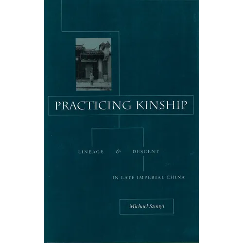 Practicing Kinship: Lineage and Descent in Late Imperial China - Hardcover