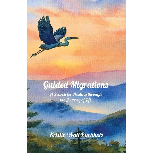 Guided Migrations: A Search for Healing through the Journey of Life - Paperback