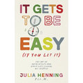 It Gets to Be Easy (If You Let It) - Paperback