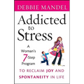 Addicted to Stress: A Woman's 7 Step Program to Reclaim Joy and Spontaneity in Life - Paperback