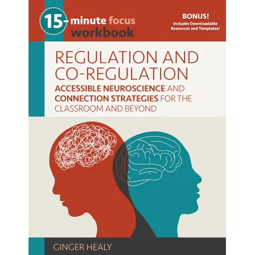 15-Minute Focus: Regulation and Co-Regulation Workbook: Accessible Neuroscience and Connection Strategies for the Classroom and Beyond - Paperback