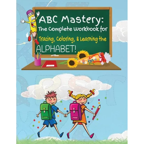 ABC Mastery: The Complete Workbook for Tracing, Coloring & Learning the Alphabet! - Paperback
