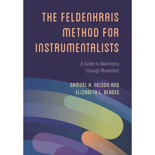 The Feldenkrais Method for Instrumentalists: A Guide to Awareness Through Movement - Hardcover
