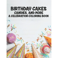 Birthday Cakes Candies And More A Celebration Coloring Book: Childrens Fun-Filled Coloring Pages, A Collection Of Designs Of Cakes, Balloons, And More - Paperback