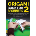 Origami Book for Beginners 2: A Step-by-Step Introduction to the Japanese Art of Paper Folding for Kids & Adults - Paperback