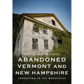 Abandoned Vermont and New Hampshire: Forgotten in the Mountains - Paperback