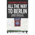 All the Way to Berlin: A Paratrooper at War in Europe - Mass Market Paperbound