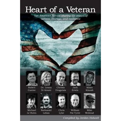 Heart of a Veteran: Life stories of 10 Veterans of courage, sacrifice and resilience - Paperback