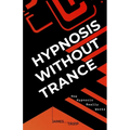 Hypnosis Without Trance: How Hypnosis Really Works - Paperback