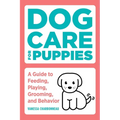 Dog Care for Puppies: A Guide to Feeding, Playing, Grooming, and Behavior - Paperback