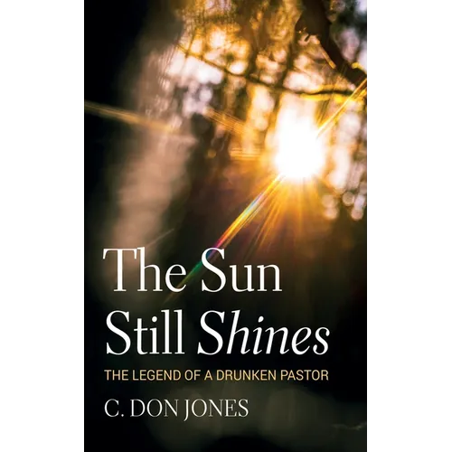 The Sun Still Shines: The Legend of a Drunken Pastor - Hardcover