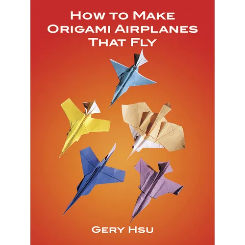 How to Make Origami Airplanes That Fly - Paperback