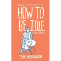 How to Be Idle: A Loafer's Manifesto - Paperback