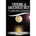 Under A Moonlit Sky: A collection of short poems - Paperback