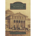 Chicago's Classical Architecture: The Legacy of the White City - Paperback