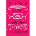 String Figures and How to Make Them: A Study of Cats-Cradle in Many Lands - Paperback