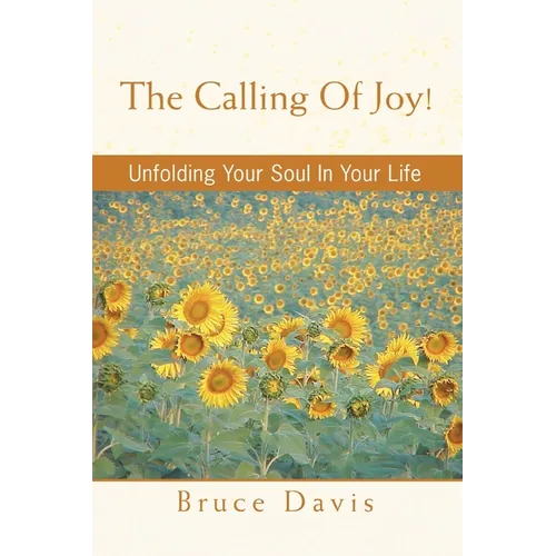The Calling of Joy!: Unfolding Your Soul in Your Life - Paperback